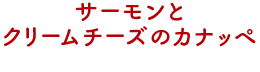 サーモンとクリームチーズのカナッペ