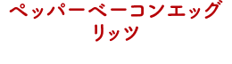 ペッパーベーコンエッグリッツ
