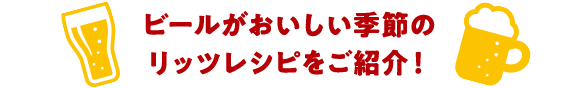 ビールがおいしい季節のリッツレシピをご紹介！