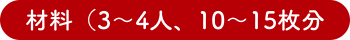 材料（3〜4人、10〜15枚分）
