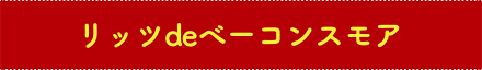 リッツdeベーコンスモア
