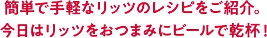簡単で手軽なリッツのレシピをご紹介。今日はリッツをおつまみにビールで乾杯！